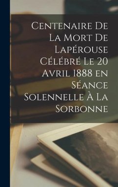 Centenaire de la mort de Lapérouse célébré le 20 avril 1888 en séance solennelle à la Sorbonne - Anonymous