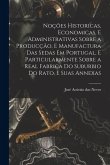 Noções historicas, economicas, e administrativas sobre a producção, e manufactura das sedas em Portugal, e particularmente sobre a real fabrica do sub