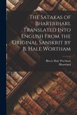 The Satakas of Bhartrihari. Translated Into English From the Original Sanskrit by B. Hale Wortham