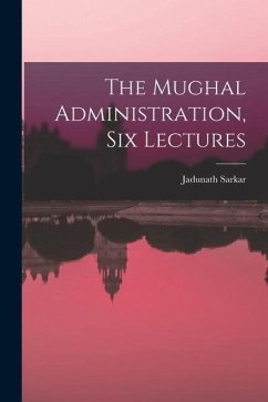 The Mughal Administration, Six Lectures - Sarkar, Jadunath
