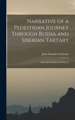 Narrative of a Pedestrian Journey Through Russia and Siberian Tartary - Cochrane, John Dundas