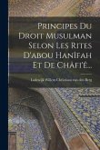 Principes Du Droit Musulman Selon Les Rites D'abou Hanîfah Et De Châfi'ê...