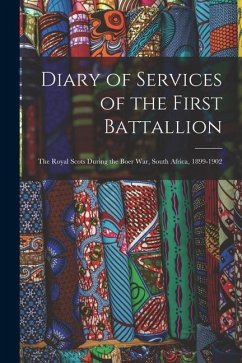 Diary of Services of the First Battallion: The Royal Scots During the Boer War, South Africa, 1899-1902 - Anonymous
