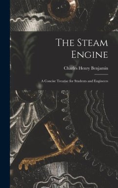 The Steam Engine: A Concise Treatise for Students and Engineers - Benjamin, Charles Henry