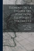 Éléments De La Théorie Des Fonctions Elliptiques, Volumes 1-2