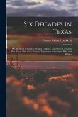 Six Decades in Texas: Or, Memoirs of Francis Richard Lubbock, Governor of Texas in War Time, 1861-63. a Personal Experience in Business, War