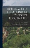 Josias Simler Et Les Origines De L'alpinisme Jusqu'en 1600...