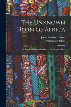 The Unknown Horn of Africa: An Exploration From Berbera to the Leopard River - James, Frank Linsly; Thrupp, James Godfrey