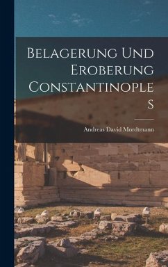 Belagerung und Eroberung Constantinoples - Mordtmann, Andreas David