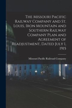 The Missouri Pacific Railway Company and St. Louis, Iron Mountain and Southern Railway Company Plan and Agreement of Readjustment, Dated July 1, 1915