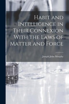 Habit and Intelligence in Their Connexion With the Laws of Matter and Force - Murphy, Joseph John