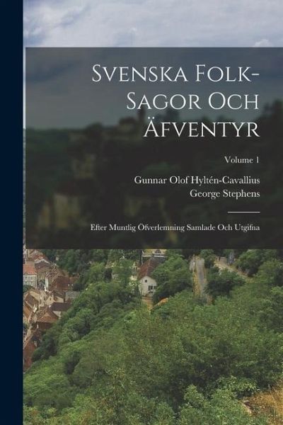 Svenska folk-sagor och äfventyr: Efter muntlig öfverlemning samlade och utgifna; Volume 1