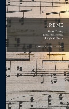 Irene: A Musical Comedy In Two Acts - Tierney, Harry; McCarthy, Joseph; Montgomery, James