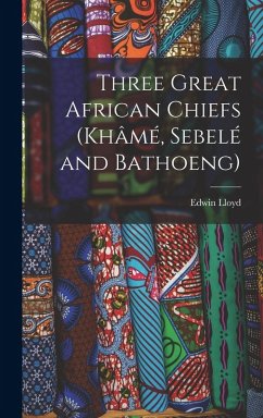 Cover Three Great African Chiefs (Khâmé, Sebelé and Bathoeng)