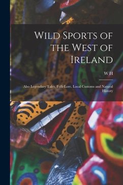 Wild Sports of the West of Ireland; Also Legendary Tales, Folk-lore, Local Customs and Natural History - Maxwell, W. H.