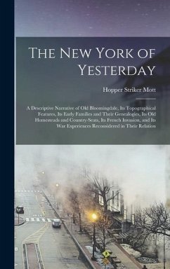 The New York of Yesterday; a Descriptive Narrative of old Bloomingdale, its Topographical Features, its Early Families and Their Genealogies, its old - Mott, Hopper Striker