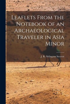 Leaflets From the Notebook of an Archaeological Traveler in Asia Minor - J R Sitlington (John Robert Sitling