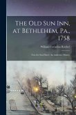 The Old Sun Inn, at Bethlehem, Pa., 1758: Now the Sun Hotel; An Authentic History