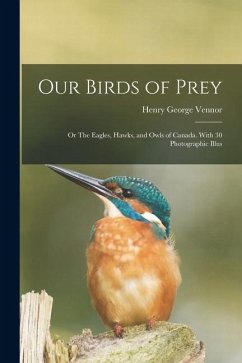 Cover Our Birds of Prey; or The Eagles, Hawks, and Owls of Canada. With 30 Photographic Illus