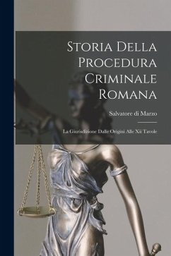 Cover Storia Della Procedura Criminale Romana: La Giurisdizione Dalle Origini Alle Xii Tavole