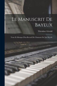 Le Manuscrit De Bayeux: Texte Et Musique D'un Recueil De Chansons Du Xve Si¿ecle - Gérold, Théodore