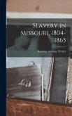 Slavery in Missouri, 1804-1865 Slavery in Missouri, 1804-1865