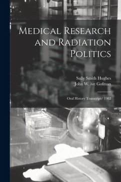 Medical Research and Radiation Politics: Oral History Transcript/ 1982 - Hughes, Sally Smith; Gofman, John W. Ive Medical Research and Radiation Politics: Oral History Transcript/ 1982 - Hughes, Sally Smith; Gofman, John W. Ive