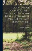 A History of Cooper County, Missouri, From the First Visit by White men in February, 1804, to the Fi