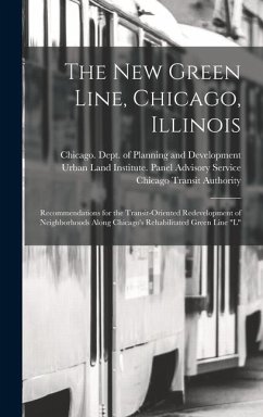 The new Green Line, Chicago, Illinois: Recommendations for the Transit-oriented Redevelopment of Neighborhoods Along Chicago's Rehabilitated Green Lin - Authority, Chicago Transit