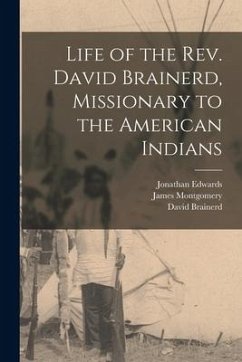 Life of the Rev. David Brainerd, Missionary to the American Indians - Edwards, Jonathan; Montgomery, James; Brainerd, David