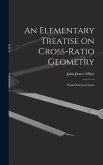 An Elementary Treatise on Cross-Ratio Geometry: With Historical Notes