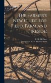 The Farmer's New Guide for Field, Farm and Fireside;
