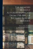 The Memoirs (chiefly Autobiographical) From 1798-1886, of Richard Robert Madden