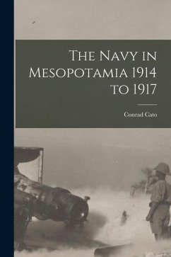 The Navy in Mesopotamia 1914 to 1917 - Cato, Conrad