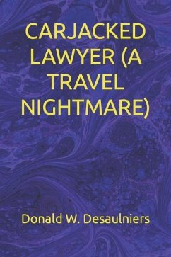 Carjacked Lawyer (a Travel Nightmare) - Desaulniers, Donald W.