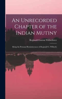 Cover An Unrecorded Chapter of the Indian Mutiny: Being the Personal Reminiscences of Reginald G. Wilberfo