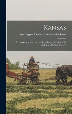 Kansas; its Interior and Exterior Life, Including a Full View of its Settlement, Political History, - Robinson, Sara Tappan Doolittle Lawre