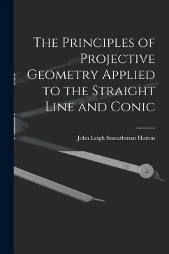 The Principles of Projective Geometry Applied to the Straight Line and Conic - Hatton, John Leigh Smeathman