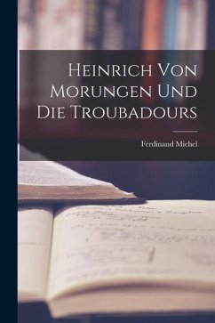 Heinrich von Morungen und die Troubadours - Michel, Ferdinand