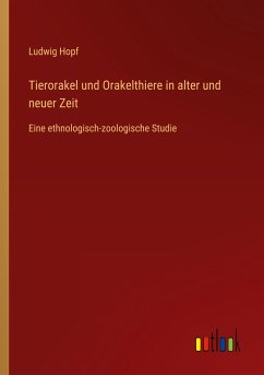 Tierorakel und Orakelthiere in alter und neuer Zeit - Hopf, Ludwig