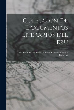 Cover Coleccion De Documentos Literarios Del Peru: Lima Fundada, Por Pedro De Peralta Barnuevo Rocha Y Benavides
