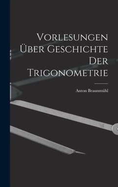 Vorlesungen über Geschichte der Trigonometrie - Braunmühl, Anton