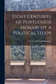 Eight Centuries of Portuguese Monarchy A Political Study