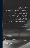 The Great Balance-measure System, for Cutting Coats, Vests, Pants, Cloaks, and Shirts