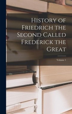 Cover History of Friedrich the Second Called Frederick the Great; Volume 1