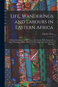 Cover Life, Wanderings and Labours in Eastern Africa: With an Account of the First Successful Ascent of the Equatorial Snow Mountain, Kilima Njaro, and Rema