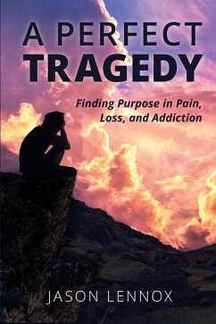 A Perfect Tragedy: Finding Purpose in Pain, Loss, and Addiction - Lennox, Jason