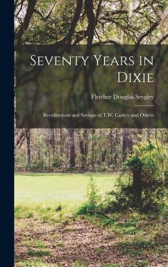 Seventy Years in Dixie: Recollections and Sayings of T.W. Caskey and Others - Srygley, Fletcher Douglas Seventy Years in Dixie: Recollections and Sayings of T.W. Caskey and Others - Srygley, Fletcher Douglas
