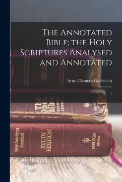 Cover The Annotated Bible; the Holy Scriptures Analysed and Annotated: 1