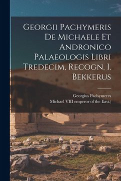 Cover Georgii Pachymeris De Michaele Et Andronico Palaeologis Libri Tredecim, Recogn. I. Bekkerus